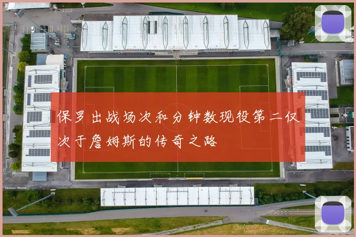 保罗出战场次和分钟数现役第二仅次于詹姆斯的传奇之路