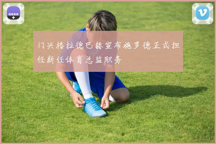 门兴格拉德巴赫宣布施罗德正式担任新任体育总监职务